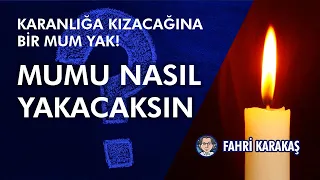 Karanlığa Kızacağına Bir Mum Yak!  Peki Mumu Nasıl Yakacaksınız??