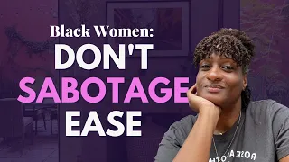 7 Ways Black Women Sabotage Ease 🛑