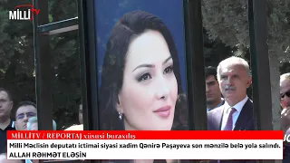 QƏNİRƏ PAŞAYEVA SON MƏNZİLƏ BELƏ YOLA SALINDI  xüsusi reportaj