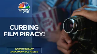 CURBING FILM PIRACY! | Cinematograph Amendment Bill Passed | CNBC TV18