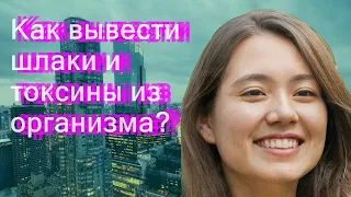 Как вывести шлаки и токсины из организма?