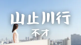 不才 -《山止川行》｜我若遠走 就走過這遍地夕煙不停留【動態歌詞Lyrics】