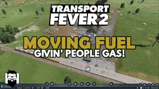 Transport Fever 2 - MOVING FUEL AROUND - GIVIN' PEOPLE GAS!