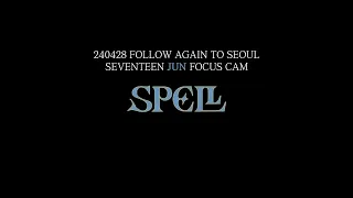 [🎥4K] 240428 SEVENTEEN FOLLOW AGAIN TO SEOUL DAY2 스펠 SPELL 세븐틴 준 FOCUS CAM