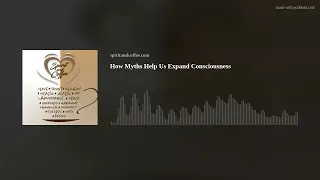 How Myths Help Us Expand Consciousness