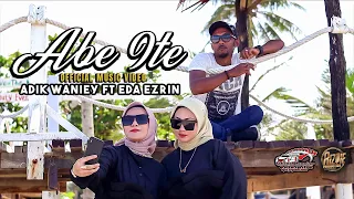 Abe Ite - Adik Waniey & Eda Ezrin ( Official Music Video )