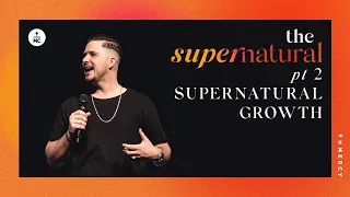 The Supernatural, pt 2: Supernatural Growth | Pastor Landon Schott