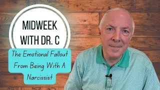 Midweek with Dr. C- The Emotional Fallout From Being With A Narcissist