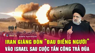 Iran giáng đòn “đau điếng người” vào Israel sau cuộc tấn công trả đũa | Nghệ An TV