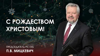 С Рождеством Христовым! Поздравление Председателя РС ЕХБ - П.В. Мицкевича