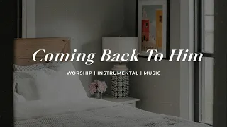 Coming Back To Him | Soaking Worship Music Into Heavenly Sounds // Instrumental Soaking Worship