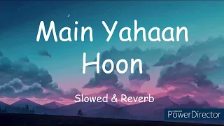 Main Yahaan Hoon || Slowed & Reverb