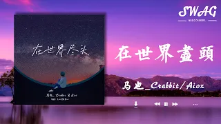 在世界盡頭 - 馬也_Crabbit / Aioz『讓笑分不清浪漫或失落，飛再遠都仍然保持炙熱，因為愛 是綻放的煙火』【動態歌詞Lyrics】