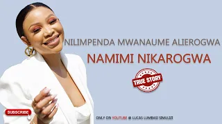 SIMULIZI YA KWELI - NILIMPENDA MWANAUME ALIEROGWA NA MIMI NIKAROGWA