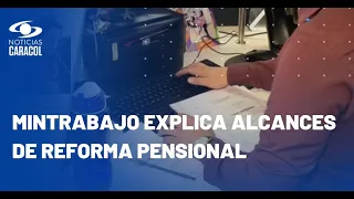 Si se aprueba reforma pensional, ¿cuántos afiliados de fondos privados pasarán a Colpensiones?