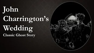 "John Charrington's Wedding" | Classic Ghost Story (19th-Century Britain)