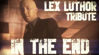 Lex Luthor 【Smallville Tribute】 | In the End 「MV」