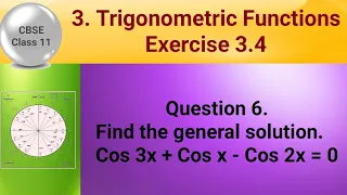 CBSE Class 11 EX 3.4 Q 6: Find the general solution.   Cos 3x + Cos x - Cos 2x = 0