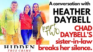CHAD DAYBELL'S SISTER-IN-LAW BREAKS SILENCE - Heather Daybell and Hidden True Crime PART TWO