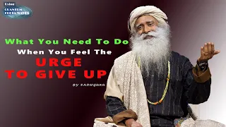 What you need to do when you are about to give up | Sadhguru