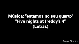 :Música: "estamos no seu quarto" "Five nights at freddy's 4" - letras