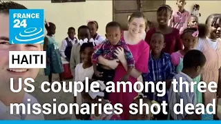 US couple among three missionaries killed by gunmen in Haiti • FRANCE 24 English