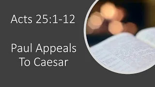 Acts 25:1-12 - Paul Appeals To Caesar