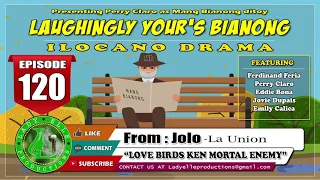 LAUGHINGLY YOURS BIANONG #120 | LOVE BIRDS KEN MORTAL ENEMY | LADY ELLE PRODUCTIONS | ILOCANO DRAMA