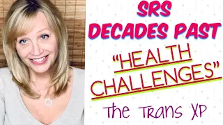 SEX CHANGE POST OP HEALTH CHALLENGES DECADES LATER | SRS MtF Transition