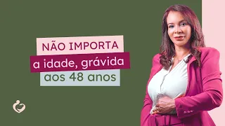 Não importa a idade, grávida aos 48 anos!