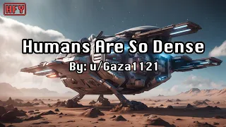 [HFY] Humans Are So Dense [A Story By: u/Gaza1121]