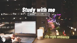 3-HOUR STUDY WITH ME [Pomodoro 50/10] Late Night 🌃 City Night Ambience / No Music / 🔥 Fire Cracking