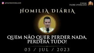 Quem não quer perder nada, perderá tudo! (Pe. Overland - Homilia - 05/07/2023)