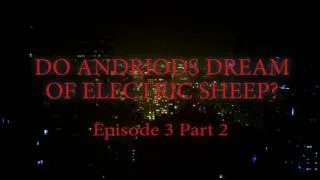 Do Andriods Dream Of Electric Sheep? Episode 3 Part 2