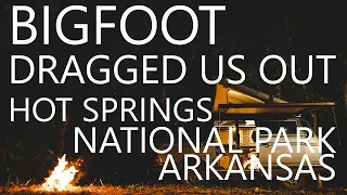 BIGFOOT ENCOUNTER ( IT DRAGGED US OUT OF THE CAMPER!) Hot Springs National Forest ARKANSAS