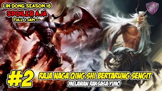 PERTARUNGAN SENGIT RAJA NAGA QING SHI - WU DONG QIAN KUN SEASON 16 SPOILER AJA