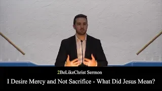 I Desire Mercy Not Sacrifice - What Did Jesus Mean? || Sermon || 2BeLikeChrist