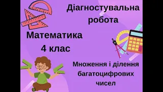 Діагностувальна робота. Множення і ділення багатоцифрових чисел. Математика. 4 клас