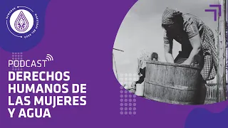 Podcast Maestras del Agua - Capítulo 1: Derechos Humanos de las mujeres y el agua