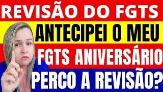 Revisão do FGTS: perco o direito à Revisão do FGTS se antecipar o meu FGTS aniversário? ATENÇÃO!!