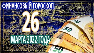 Финансовый гороскоп для всех знаков зодиака на 26 марта 2022 года.  Всё у всех будет хорошо