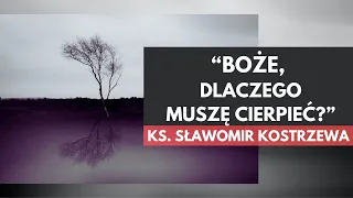 "Boże, dlaczego muszę cierpieć?" - ks. Sławomir Kostrzewa