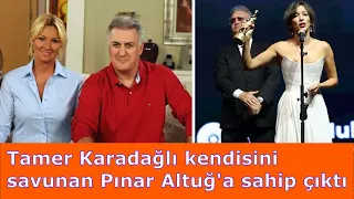 Tamer Karadağlı kendisini savunan Pınar Altuğ'a sahip çıktı..