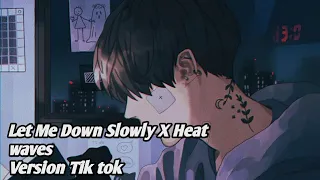 Let Me Down Slowly X Heat waves Version Tik tok (mashup)