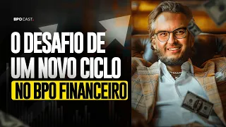 O DESAFIO DE UM NOVO CICLO NO BPO FINANCEIRO | | BPOCAST #004