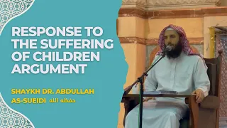 Response to the Suffering of Children Argument | Shaykh Dr. Abdullah As-Sueidi (حفظه الله)