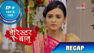 Barrister Babu | बैरिस्टर बाबू | Episode 104 & 105 | Recap