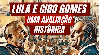 Lula e Ciro Gomes: Uma avaliação histórica