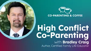 High Conflict Co-Parenting with Bradley Craig | Co-Parenting & Coffee