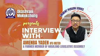 Interview with Amenba Yaden, IFS (Retd) & Former Member of NLA | Part 1